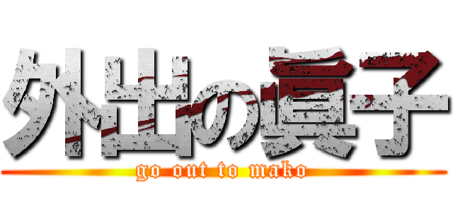 外出の眞子 (go out to mako)