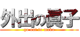 外出の眞子 (go out to mako)