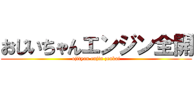 おじいちゃんエンジン全開 (ojityan enjin zenkai)