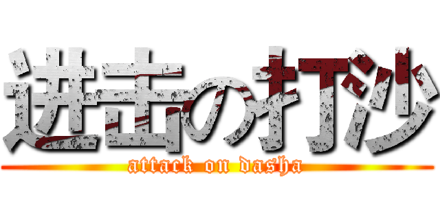 进击の打沙 (attack on dasha)