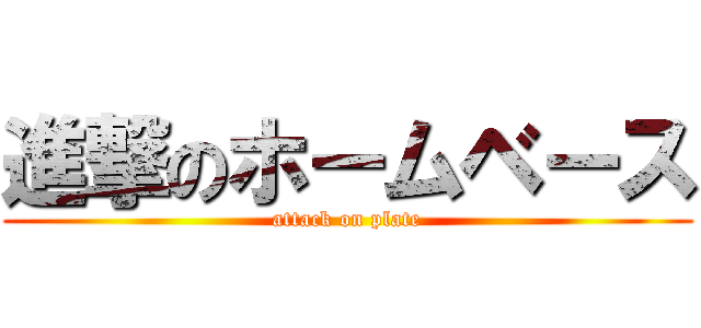 進撃のホームベース (attack on plate)