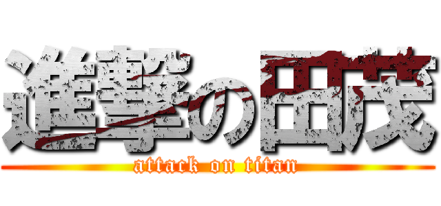 進撃の田茂 (attack on titan)