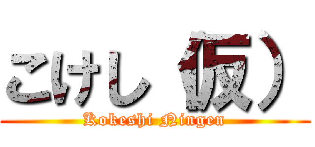 こけし（仮） (Kokeshi Ningen)