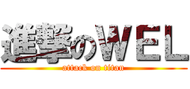 進撃のＷＥＬ (attack on titan)
