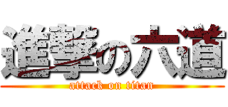 進撃の六道 (attack on titan)