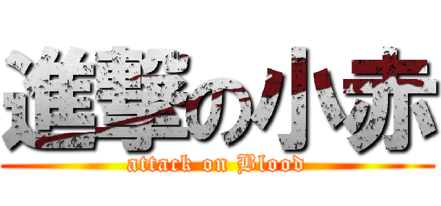 進撃の小赤 (attack on Blood)