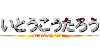 いとうこうたろう (attack on titan)