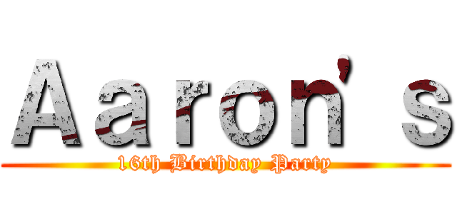 Ａａｒｏｎ'ｓ (16th Birthday Party)