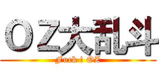 ＯＺ大乱斗 (Fuck ! OZ)