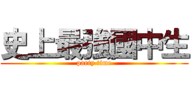 史上最強國中生 (party time)