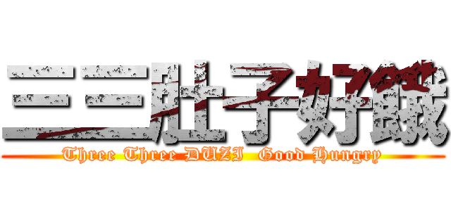 三三肚子好餓 (Three Three DUZI  Good Hungry)
