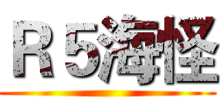 Ｒ５海怪 ()