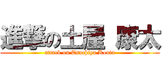 進撃の土屋 康太 (attack on Tsuchiya Kouta)