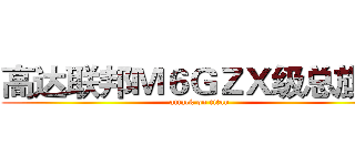 高达联邦Ｍ６ＧＺＸ级总旗舰 (attack on titan)