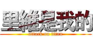 里維是我的 (attack on titan)