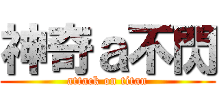 神奇ａ不閃 (attack on titan)