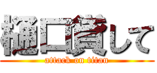 樋口貸して (attack on titan)