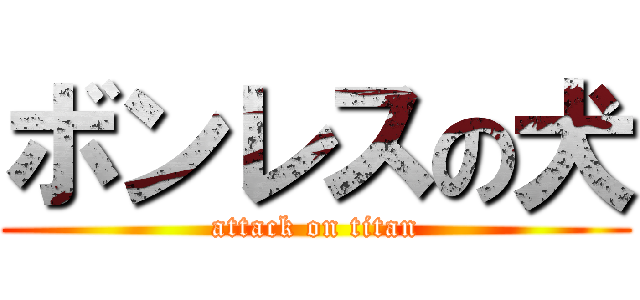 ボンレスの犬 (attack on titan)