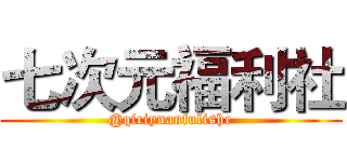 七次元福利社 (@qiciyuanfulishe)