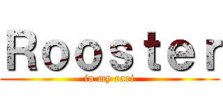 Ｒｏｏｓｔｅｒ (in my rari)