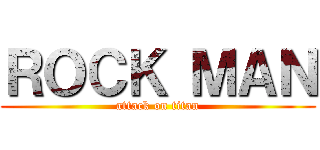 ＲＯＣＫ ＭＡＮ (attack on titan)