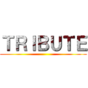 ＴＲＩＢＵＴＥ ()