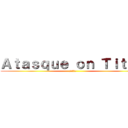 Ａｔａｓｑｕｅ ｏｎ Ｔｉｔａｎ (進撃の巨人)