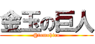 金玉の巨人 (@tomohiro)