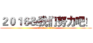 ２０１６＆我们努力吧！ (attack on titan)