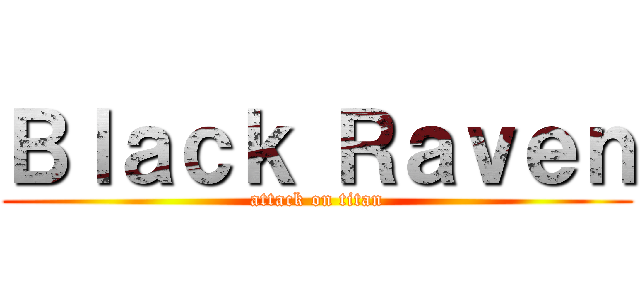 Ｂｌａｃｋ Ｒａｖｅｎ (attack on titan)