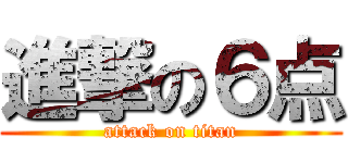 進撃の６点 (attack on titan)