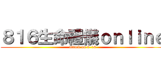８１６生命禮儀ｏｎｌｉｎｅ (attack on 8-16)