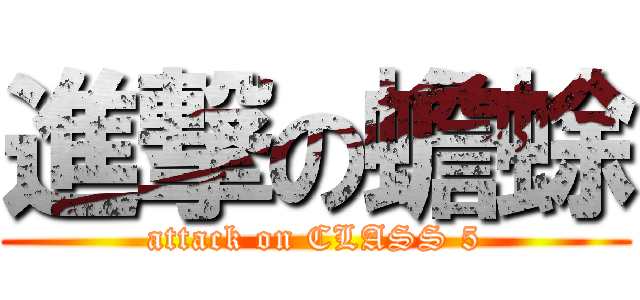 進撃の蟾蜍 (attack on CLASS 5)
