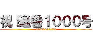 祝！通巻１０００号 (attack on titan)