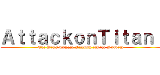 ＡｔｔａｃｋｏｎＴｉｔａｎ： (The Walls between Freedom and the Birdcage)