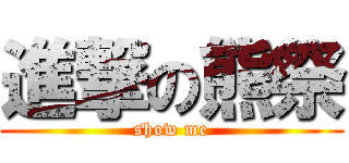 進撃の熊祭 (show me)