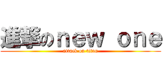 進撃のｎｅｗ ｏｎｅ (attack on titan)