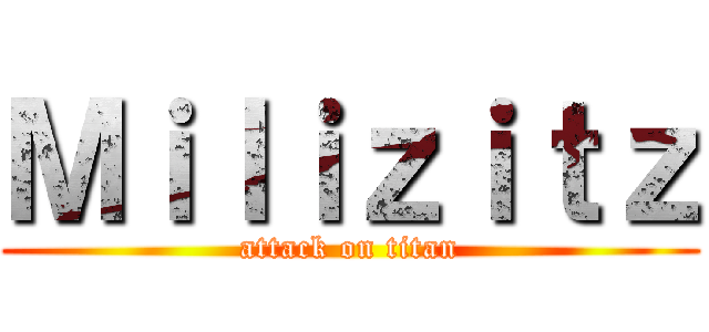 Ｍｉｌｉｚｉｔｚ (attack on titan)