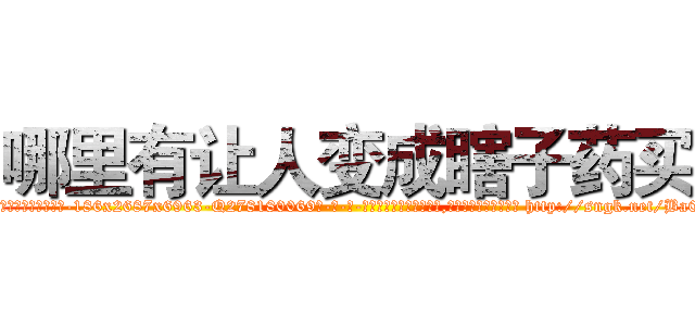 哪里有让人变成瞎子药买 (哪里有让人变成瞎子药买【电-186x2687x6963-Q278180069元-吉-药-业】我们做的是长期生意,靠的是老客户长期支持 http://sngk.net/Ba0dlj
)
