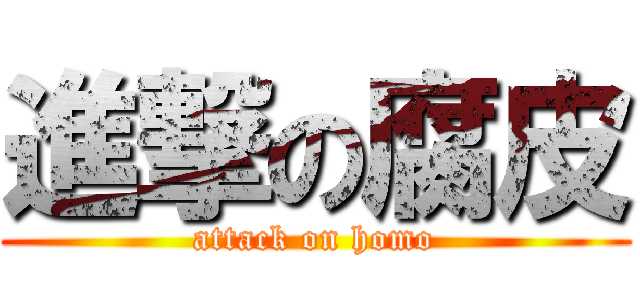 進撃の腐皮 (attack on homo)