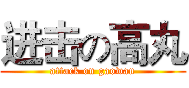 进击の高丸 (attack on gaowan)