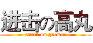 进击の高丸 (attack on gaowan)
