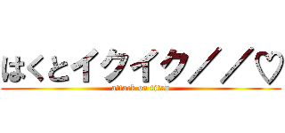 はくとイクイク／／♡ (attack on titan)