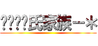 ㄏㄨㄤˊ氏家族－＊ ()