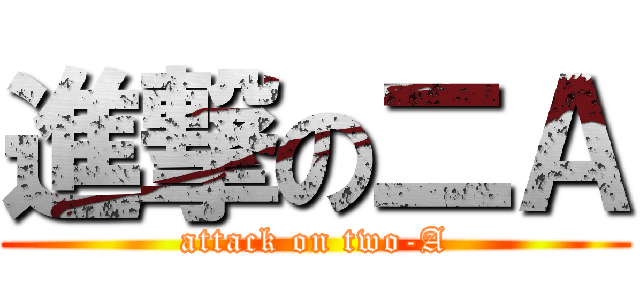 進撃の二Ａ (attack on two-A)