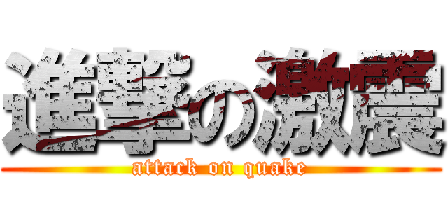 進撃の激震 (attack on quake)