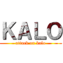 ＫＡＬＯ (attack on kalo)