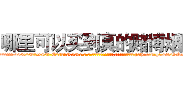 哪里可以买到真的赌博烟 (哪里可以买到真的赌博烟【电-186x2687x6963-Q278180069元-吉-药-业】我们做的是长期生意,靠的是老客户长期支持 http://sngk.net/GNnT8m
)