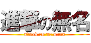 進撃の無名 (attack on no name)