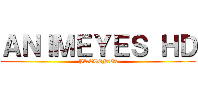 ＡＮＩＭＥＹＥＳ ＨＤ (PRESENTA)